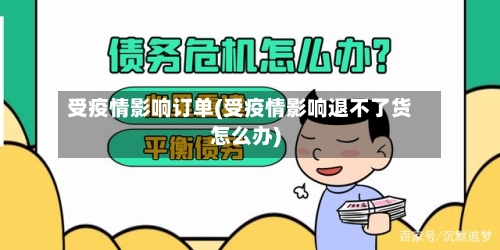 受疫情影响订单(受疫情影响退不了货怎么办)