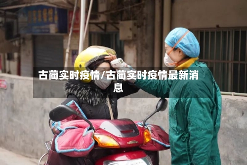 古蔺实时疫情/古蔺实时疫情最新消息-第3张图片