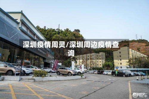 深圳疫情周灵/深圳周边疫情查询