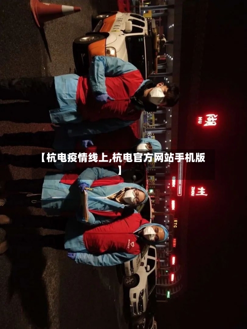 【杭电疫情线上,杭电官方网站手机版】-第2张图片