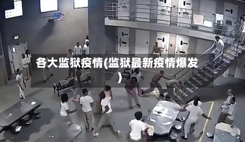 各大监狱疫情(监狱最新疫情爆发)-第2张图片