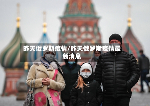 昨天俄罗斯疫情/昨天俄罗斯疫情最新消息-第2张图片