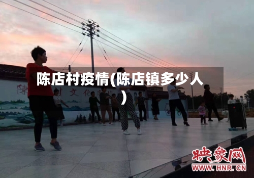 陈店村疫情(陈店镇多少人)-第2张图片