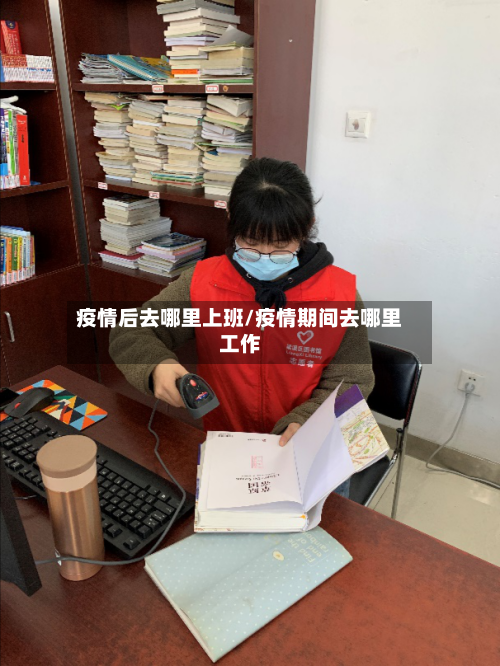 疫情后去哪里上班/疫情期间去哪里工作