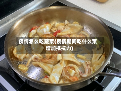 疫情怎么吃蔬菜(疫情期间吃什么菜增加抵抗力)