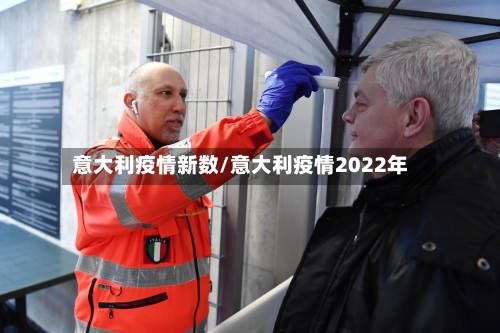 意大利疫情新数/意大利疫情2022年-第2张图片