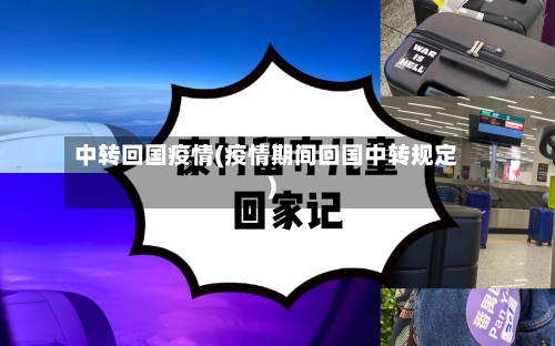 中转回国疫情(疫情期间回国中转规定)-第3张图片