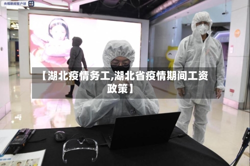 【湖北疫情务工,湖北省疫情期间工资政策】-第3张图片