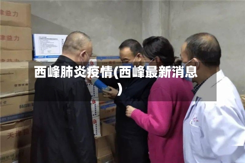 西峰肺炎疫情(西峰最新消息)-第2张图片
