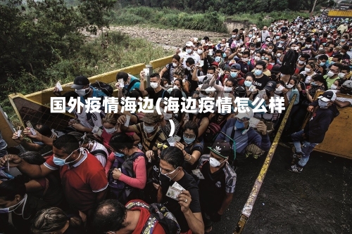 国外疫情海边(海边疫情怎么样)-第2张图片