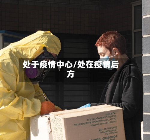 处于疫情中心/处在疫情后方-第3张图片