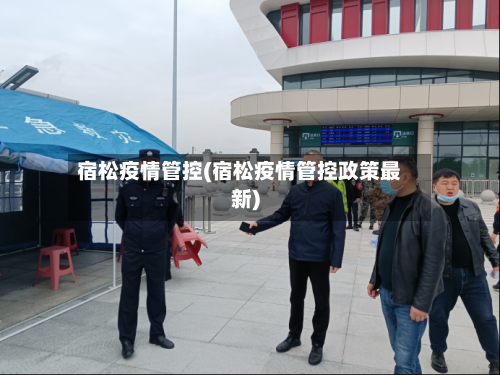 宿松疫情管控(宿松疫情管控政策最新)