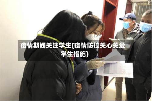 疫情期间关注学生(疫情防控关心关爱学生措施)-第2张图片
