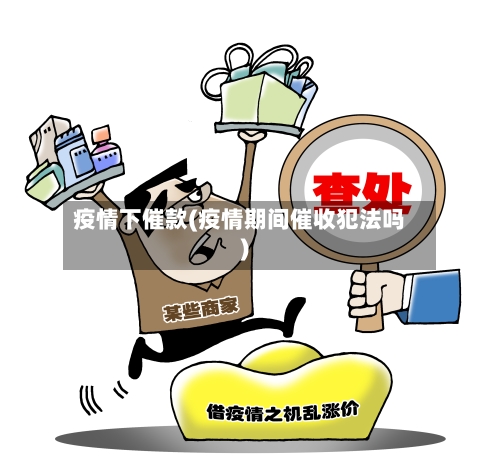 疫情下催款(疫情期间催收犯法吗)-第2张图片