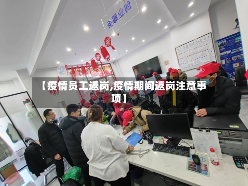 【疫情员工返岗,疫情期间返岗注意事项】-第3张图片