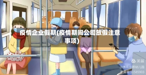 疫情企业假期(疫情期间公司放假注意事项)