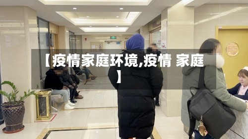 【疫情家庭环境,疫情 家庭】-第2张图片