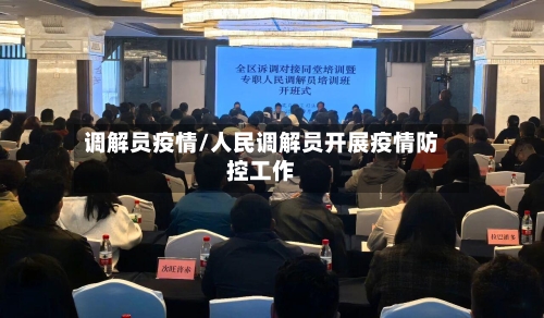调解员疫情/人民调解员开展疫情防控工作-第2张图片