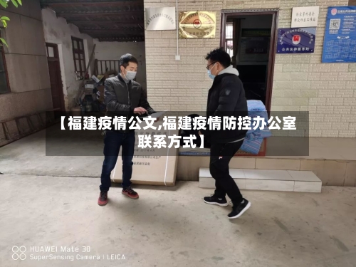 【福建疫情公文,福建疫情防控办公室联系方式】-第2张图片