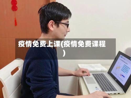 疫情免费上课(疫情免费课程)