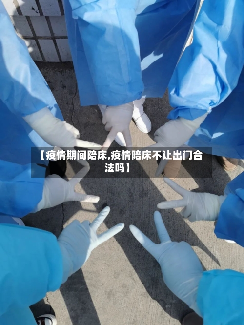 【疫情期间陪床,疫情陪床不让出门合法吗】