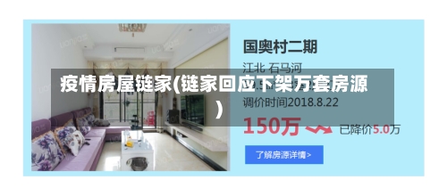 疫情房屋链家(链家回应下架万套房源)