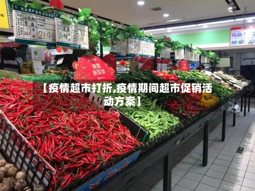 【疫情超市打折,疫情期间超市促销活动方案】-第2张图片