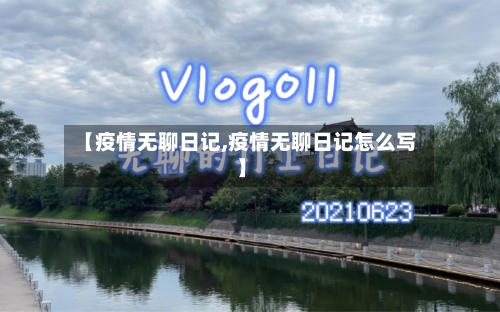 【疫情无聊日记,疫情无聊日记怎么写】