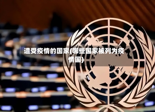 遭受疫情的国家(哪些国家被列为疫情国)