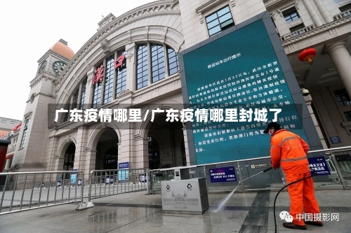 广东疫情哪里/广东疫情哪里封城了