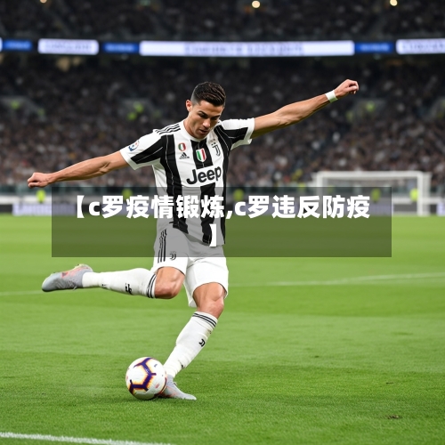 【c罗疫情锻炼,c罗违反防疫】
