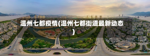 温州七都疫情(温州七都街道最新动态)