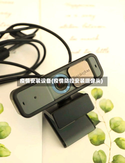 疫情安装设备(疫情防控安装摄像头)-第2张图片