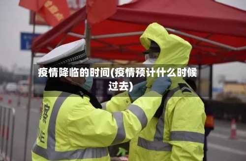 疫情降临的时间(疫情预计什么时候过去)-第2张图片