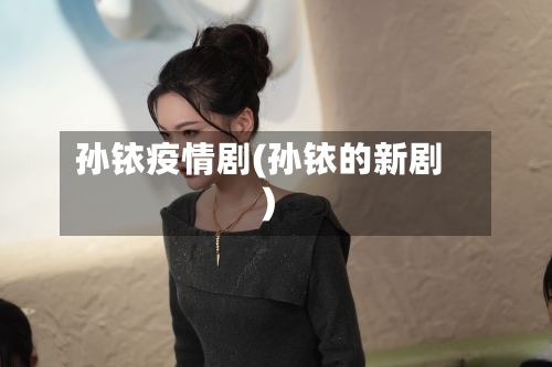 孙铱疫情剧(孙铱的新剧)-第2张图片