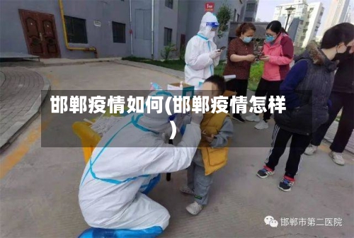邯郸疫情如何(邯郸疫情怎样)-第3张图片