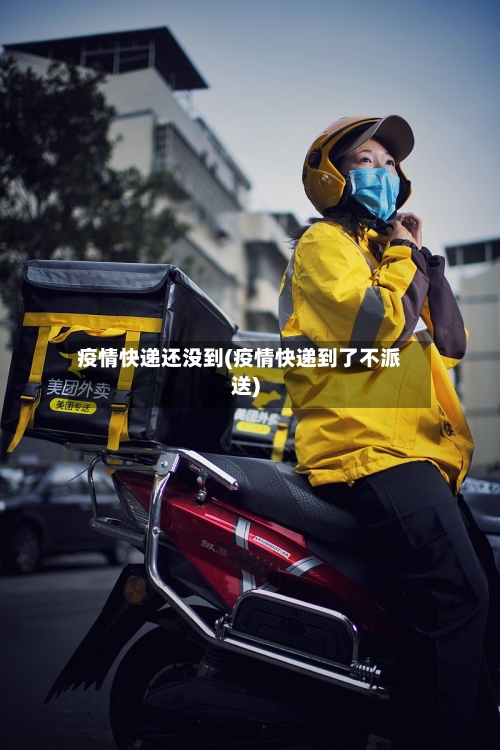 疫情快递还没到(疫情快递到了不派送)-第2张图片