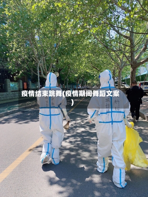 疫情结束跳舞(疫情期间舞蹈文案)