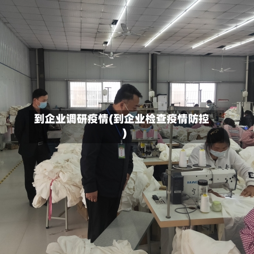 到企业调研疫情(到企业检查疫情防控)