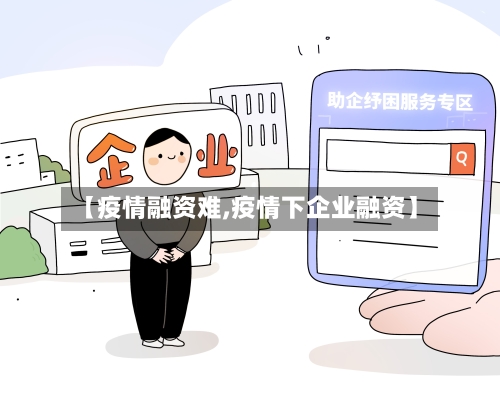 【疫情融资难,疫情下企业融资】-第2张图片
