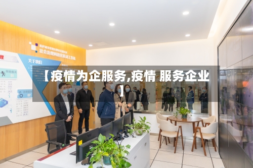 【疫情为企服务,疫情 服务企业】-第2张图片