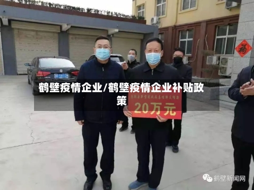 鹤壁疫情企业/鹤壁疫情企业补贴政策-第2张图片