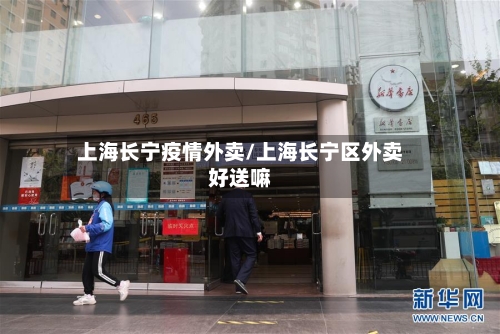 上海长宁疫情外卖/上海长宁区外卖好送嘛-第3张图片