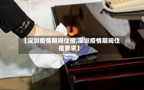 【深圳疫情期间住宿,深圳疫情期间住宿要求】-第2张图片