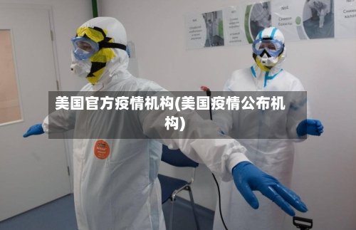 美国官方疫情机构(美国疫情公布机构)