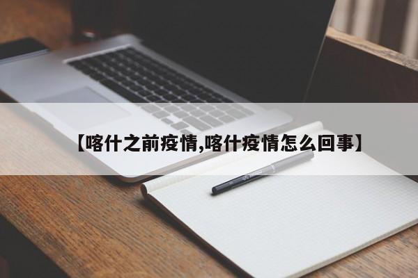 【喀什之前疫情,喀什疫情怎么回事】