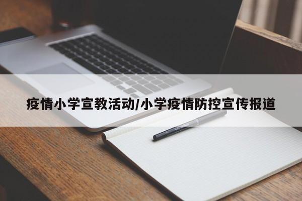 疫情小学宣教活动/小学疫情防控宣传报道